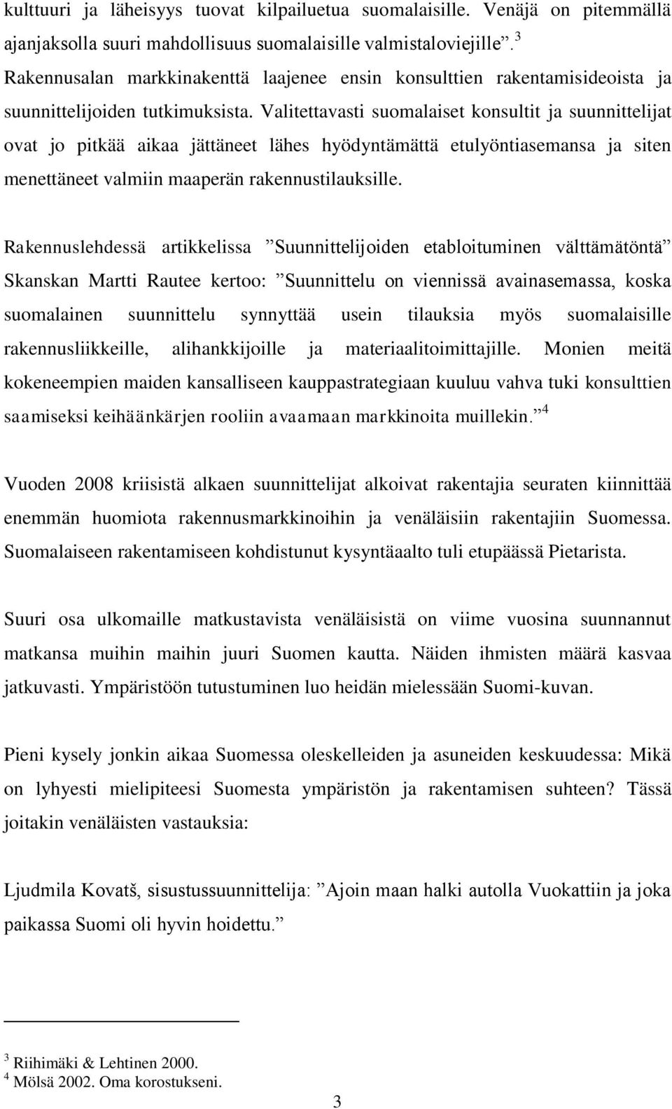 Valitettavasti suomalaiset konsultit ja suunnittelijat ovat jo pitkää aikaa jättäneet lähes hyödyntämättä etulyöntiasemansa ja siten menettäneet valmiin maaperän rakennustilauksille.