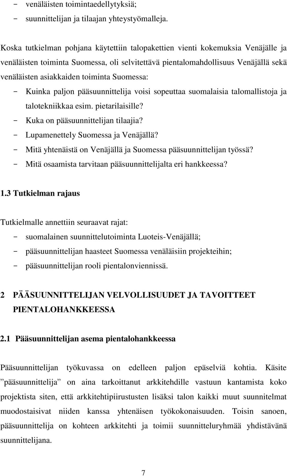 Suomessa: - Kuinka paljon pääsuunnittelija voisi sopeuttaa suomalaisia talomallistoja ja talotekniikkaa esim. pietarilaisille? - Kuka on pääsuunnittelijan tilaajia?