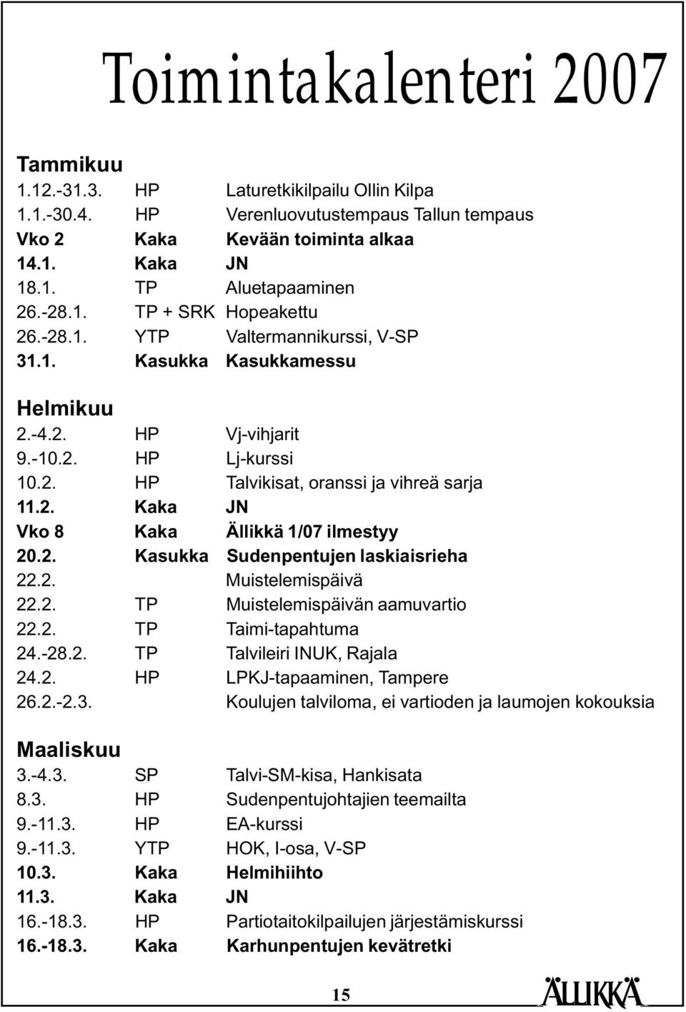 2. Kasukka Sudenpentujen laskiaisrieha 22.2. Muistelemispäivä 22.2. TP Muistelemispäivän aamuvartio 22.2. TP Taimi-tapahtuma 24.-28.2. TP Talvileiri INUK, Rajala 24.2. HP LPKJ-tapaaminen, Tampere 26.