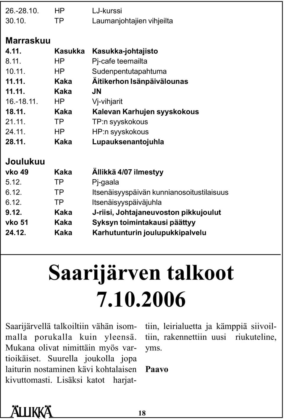 12. TP Pj-gaala 6.12. TP Itsenäisyyspäivän kunnianosoitustilaisuus 6.12. TP Itsenäisyyspäiväjuhla 9.12. Kaka J-riisi, Johtajaneuvoston pikkujoulut vko 51 Kaka Syksyn toimintakausi päättyy 24.12. Kaka Karhutunturin joulupukkipalvelu Saarijärven talkoot 7.