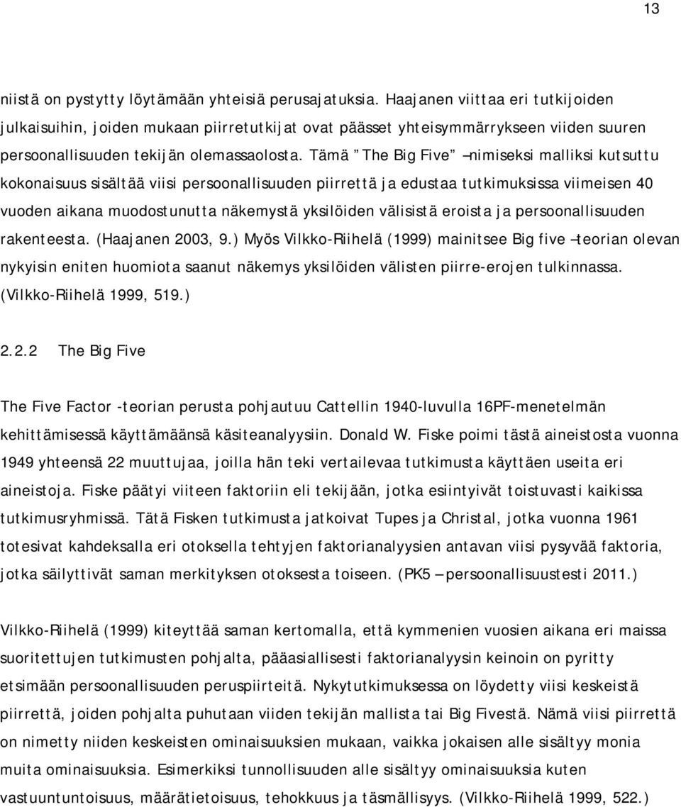 Tämä The Big Five nimiseksi malliksi kutsuttu kokonaisuus sisältää viisi persoonallisuuden piirrettä ja edustaa tutkimuksissa viimeisen 40 vuoden aikana muodostunutta näkemystä yksilöiden välisistä