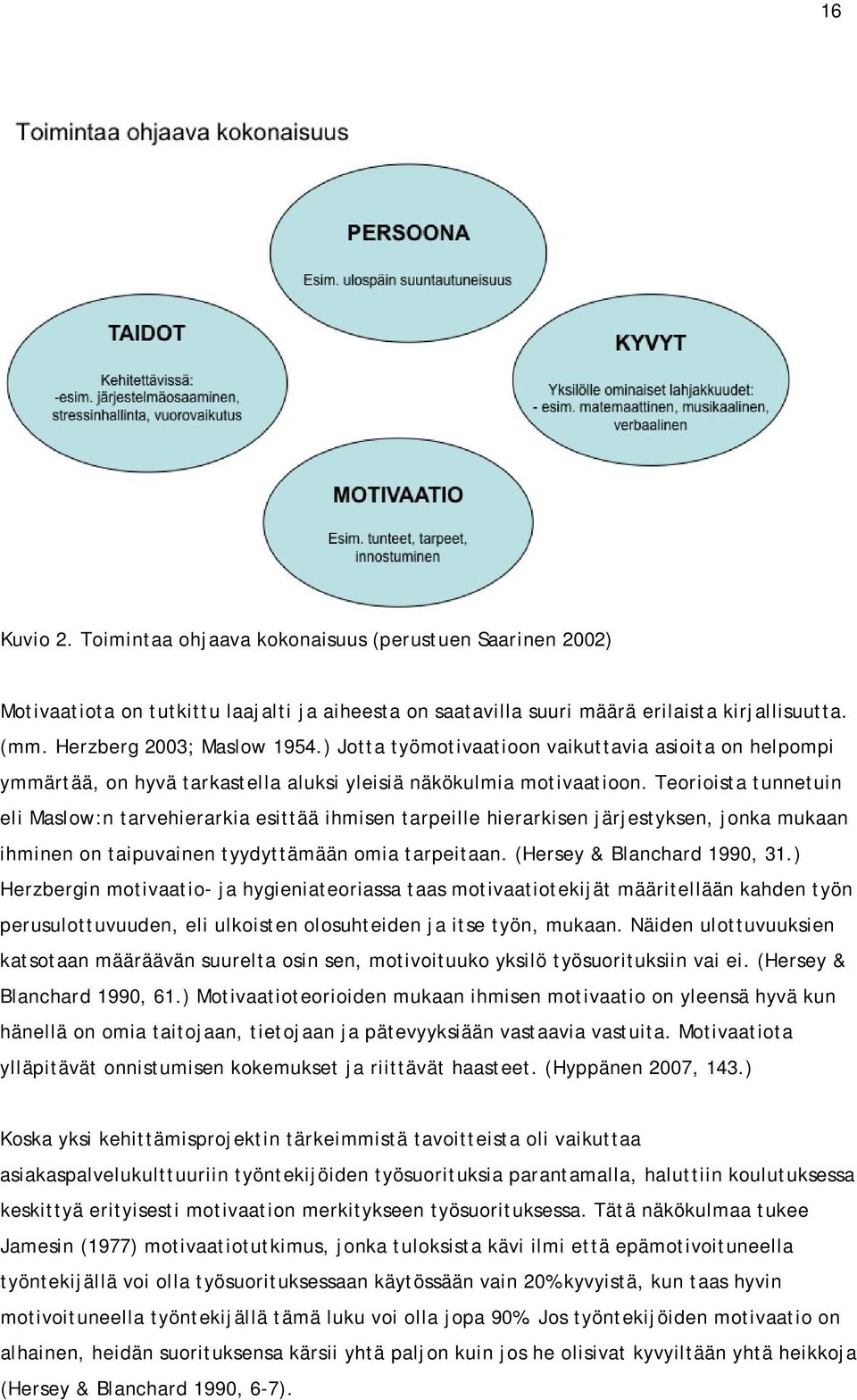 Teorioista tunnetuin eli Maslow:n tarvehierarkia esittää ihmisen tarpeille hierarkisen järjestyksen, jonka mukaan ihminen on taipuvainen tyydyttämään omia tarpeitaan. (Hersey & Blanchard 1990, 31.