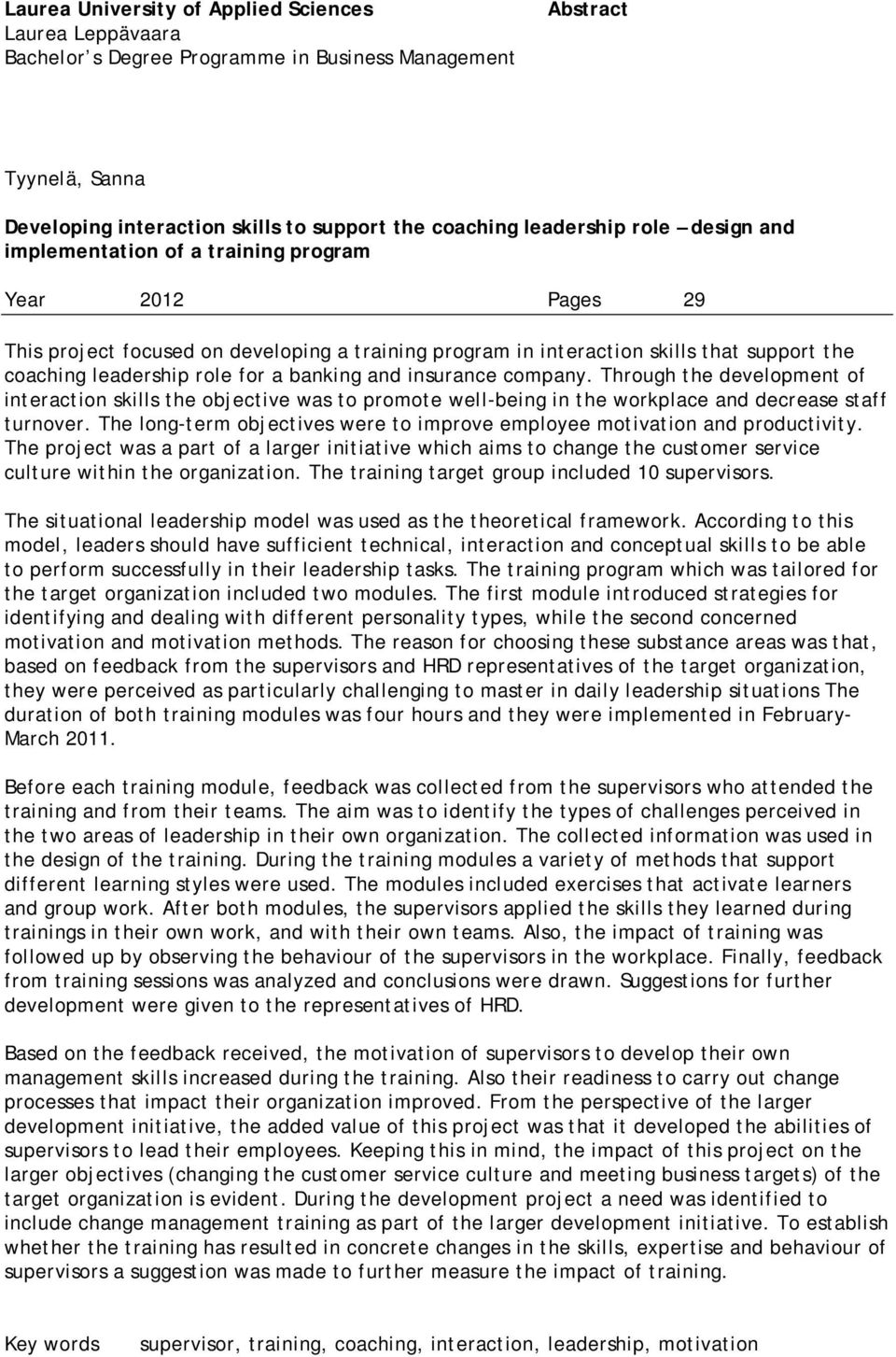 banking and insurance company. Through the development of interaction skills the objective was to promote well-being in the workplace and decrease staff turnover.