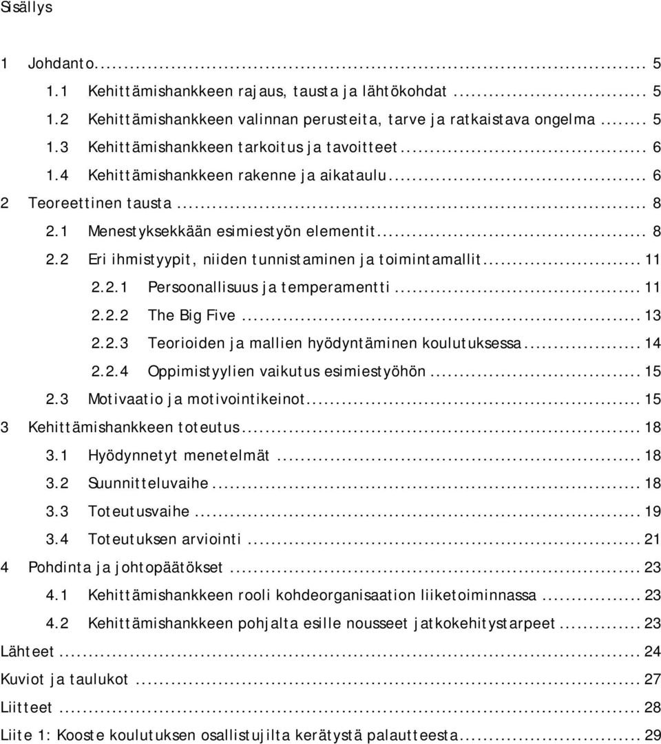 .. 11 2.2.2 The Big Five... 13 2.2.3 Teorioiden ja mallien hyödyntäminen koulutuksessa... 14 2.2.4 Oppimistyylien vaikutus esimiestyöhön... 15 2.3 Motivaatio ja motivointikeinot.