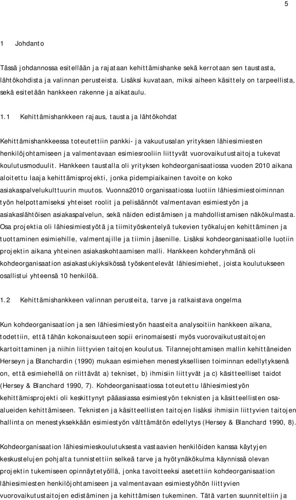 1 Kehittämishankkeen rajaus, tausta ja lähtökohdat Kehittämishankkeessa toteutettiin pankki- ja vakuutusalan yrityksen lähiesimiesten henkilöjohtamiseen ja valmentavaan esimiesrooliin liittyvät