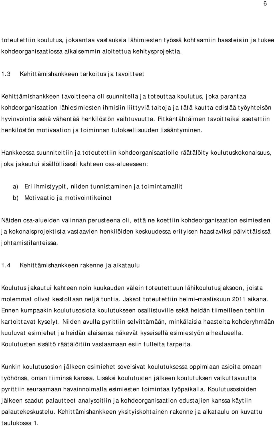 kautta edistää työyhteisön hyvinvointia sekä vähentää henkilöstön vaihtuvuutta. Pitkäntähtäimen tavoitteiksi asetettiin henkilöstön motivaation ja toiminnan tuloksellisuuden lisääntyminen.