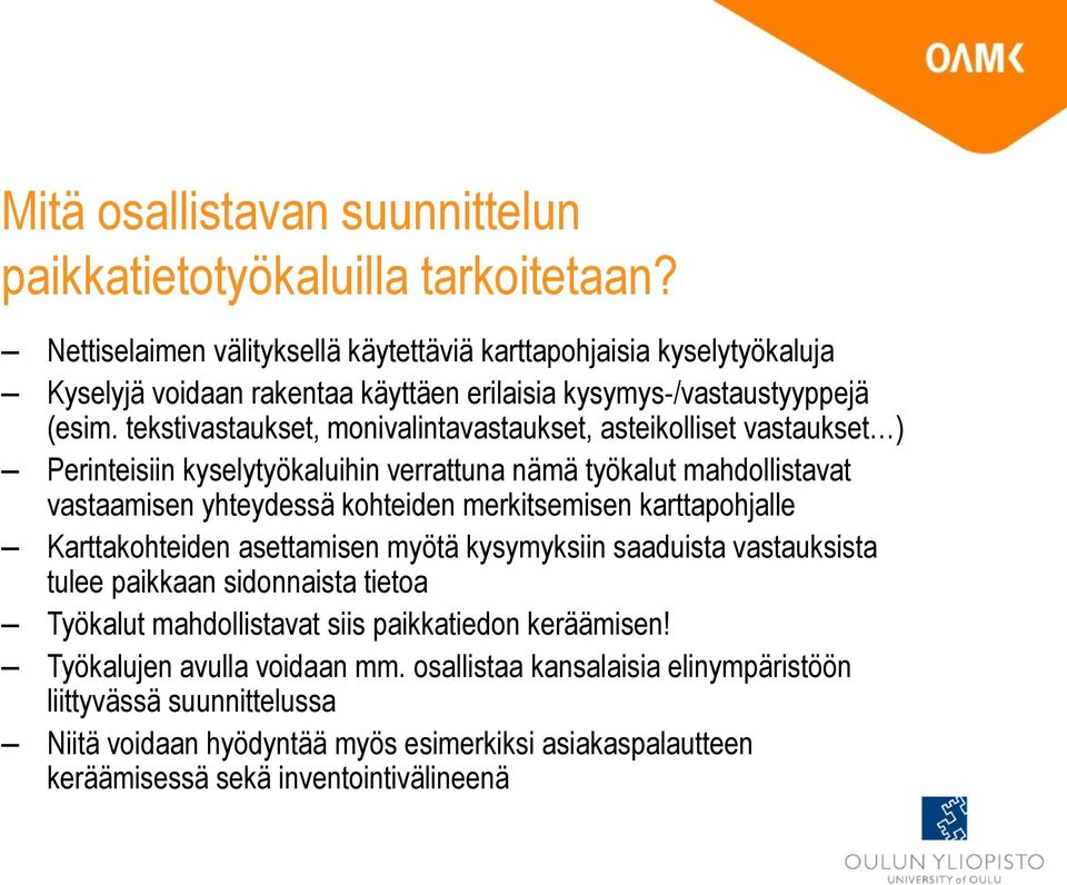 tekstivastaukset, monivalintavastaukset, asteikolliset vastaukset ) Perinteisiin kyselytyökaluihin verrattuna nämä työkalut mahdollistavat vastaamisen yhteydessä kohteiden merkitsemisen