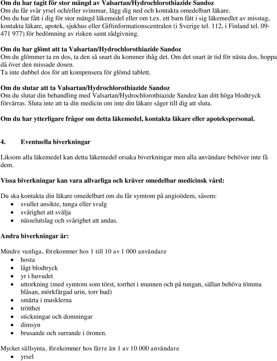 112, i Finland tel. 09-471 977) för bedömning av risken samt rådgivning. Om du har glömt att ta Valsartan/Hydrochlorothiazide Sandoz Om du glömmer ta en dos, ta den så snart du kommer ihåg det.