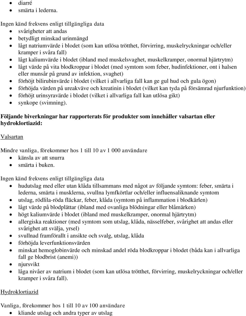 svåra fall) lågt kaliumvärde i blodet (ibland med muskelsvaghet, muskelkramper, onormal hjärtrytm) lågt värde på vita blodkroppar i blodet (med symtom som feber, hudinfektioner, ont i halsen eller