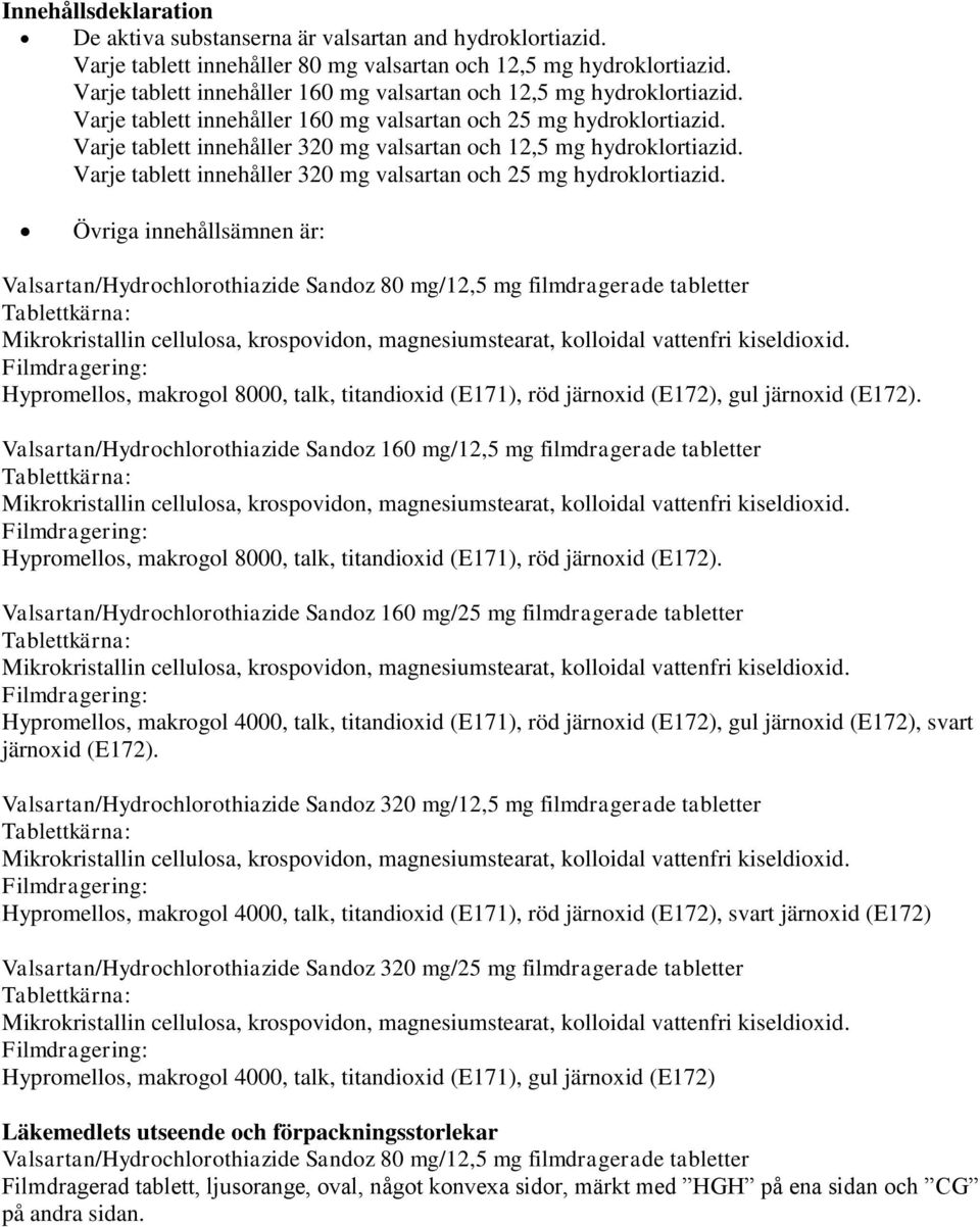 Varje tablett innehåller 320 mg valsartan och 12,5 mg hydroklortiazid. Varje tablett innehåller 320 mg valsartan och 25 mg hydroklortiazid.