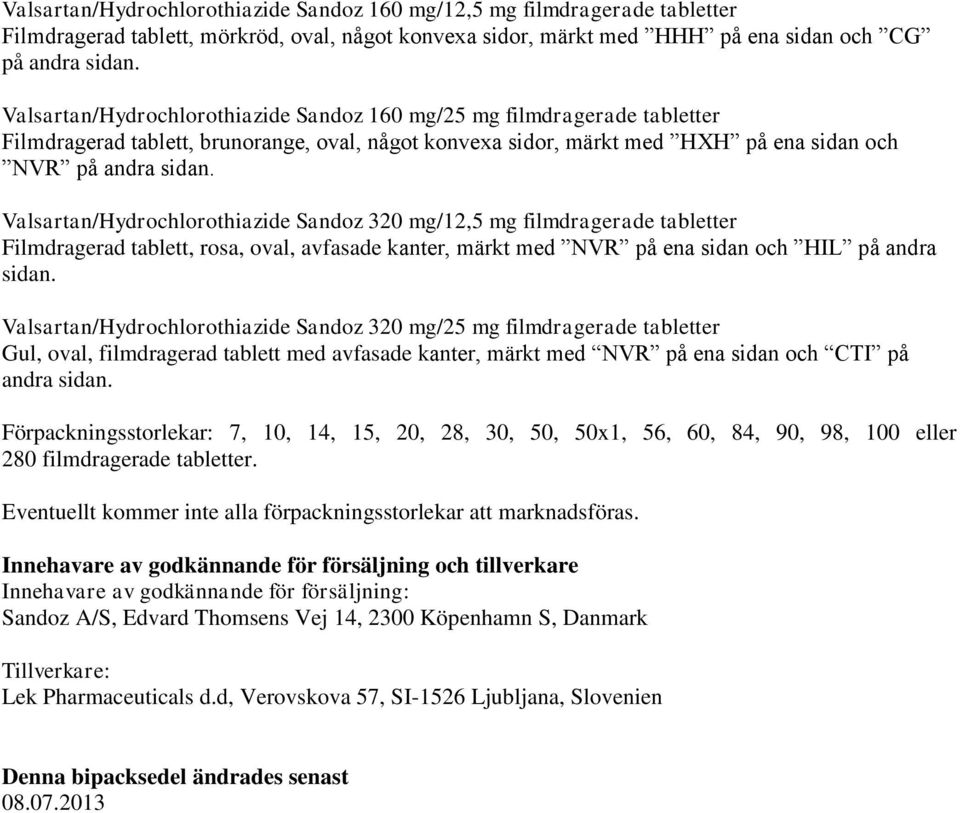 Valsartan/Hydrochlorothiazide Sandoz 320 mg/12,5 mg filmdragerade tabletter Filmdragerad tablett, rosa, oval, avfasade kanter, märkt med NVR på ena sidan och HIL på andra sidan.