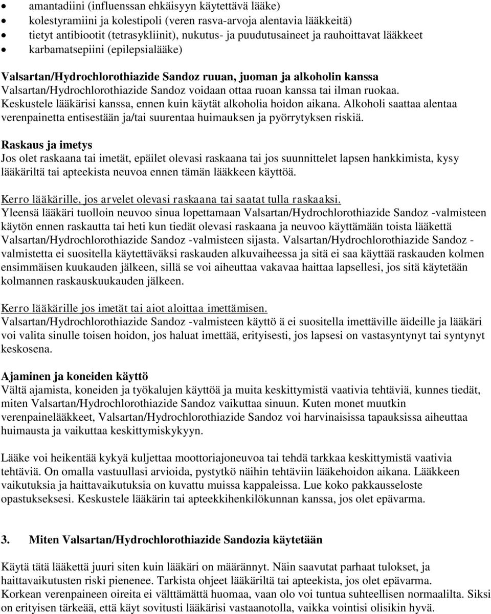 ruokaa. Keskustele lääkärisi kanssa, ennen kuin käytät alkoholia hoidon aikana. Alkoholi saattaa alentaa verenpainetta entisestään ja/tai suurentaa huimauksen ja pyörrytyksen riskiä.