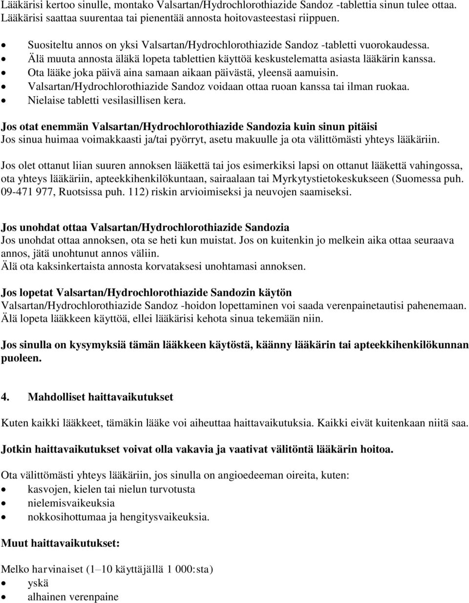 Ota lääke joka päivä aina samaan aikaan päivästä, yleensä aamuisin. Valsartan/Hydrochlorothiazide Sandoz voidaan ottaa ruoan kanssa tai ilman ruokaa. Nielaise tabletti vesilasillisen kera.