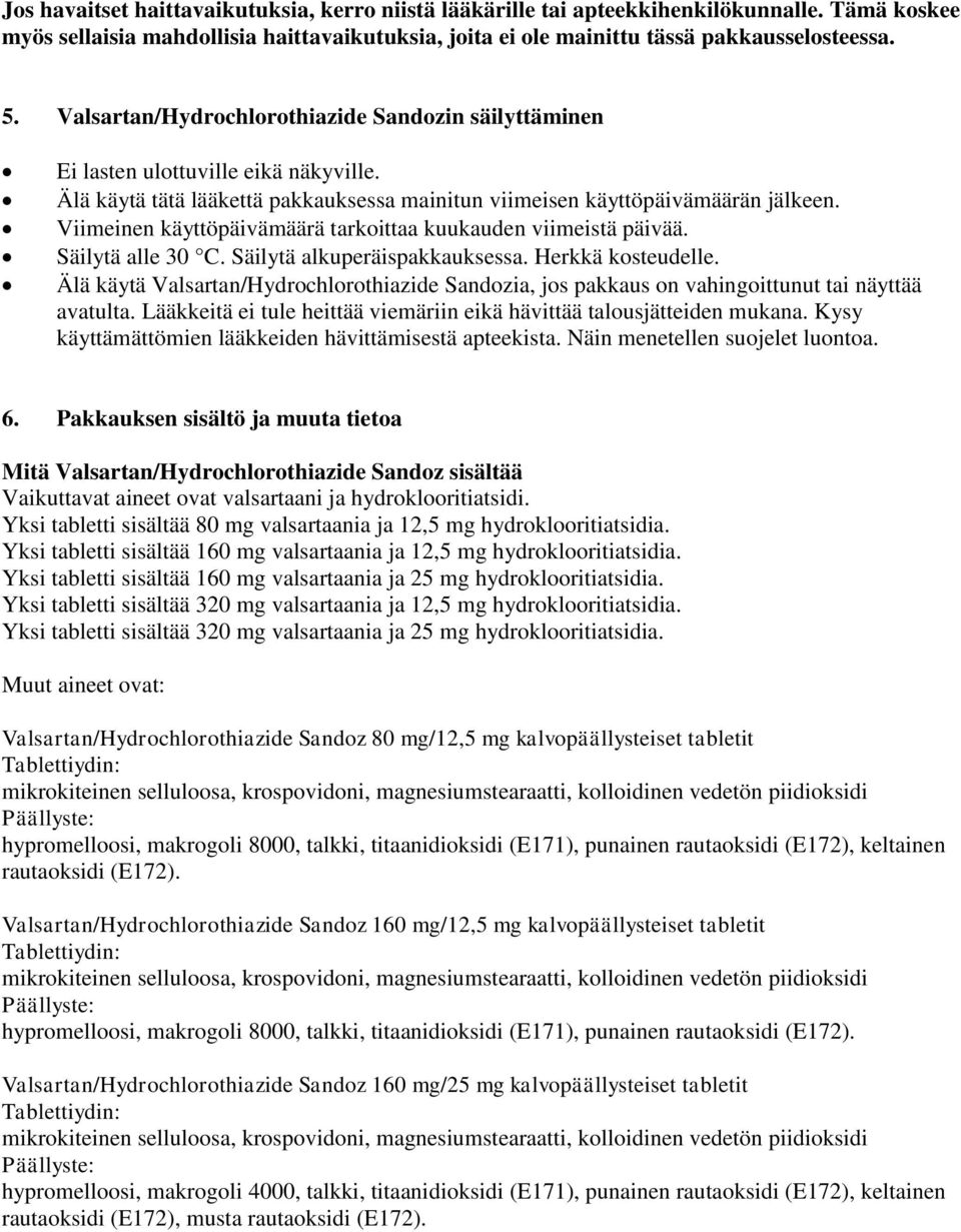 Viimeinen käyttöpäivämäärä tarkoittaa kuukauden viimeistä päivää. Säilytä alle 30 C. Säilytä alkuperäispakkauksessa. Herkkä kosteudelle.