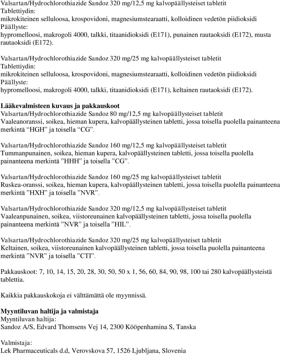 Valsartan/Hydrochlorothiazide Sandoz 320 mg/25 mg kalvopäällysteiset tabletit Tablettiydin: mikrokiteinen selluloosa, krospovidoni, magnesiumstearaatti, kolloidinen vedetön piidioksidi Päällyste: