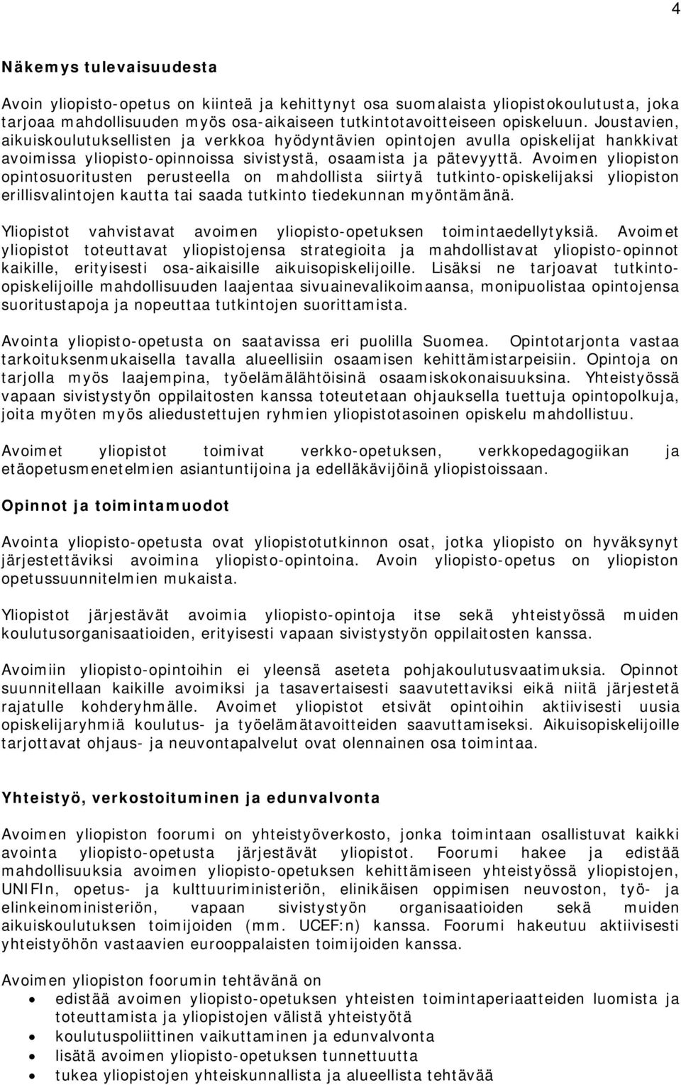 Avoimen yliopiston opintosuoritusten perusteella on mahdollista siirtyä tutkinto-opiskelijaksi yliopiston erillisvalintojen kautta tai saada tutkinto tiedekunnan myöntämänä.