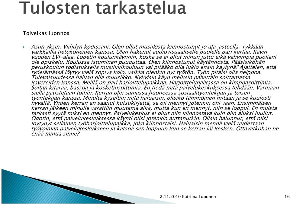 Pääsisiköhän peruskoulun todistuksella musiikkikouluun k vai pitääkö olla lukio ensin käytynä? Ajattelen, että työelämässä löytyy vielä sopiva kolo, vaikka olenkin nyt työtön.