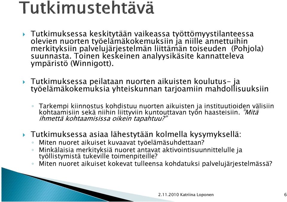 Tutkimuksessa peilataan nuorten aikuisten koulutus- ja työelämäkokemuksia yhteiskunnan tarjoamiin mahdollisuuksiin Tarkempi kiinnostus kohdistuu nuorten aikuisten ja instituutioiden välisiin