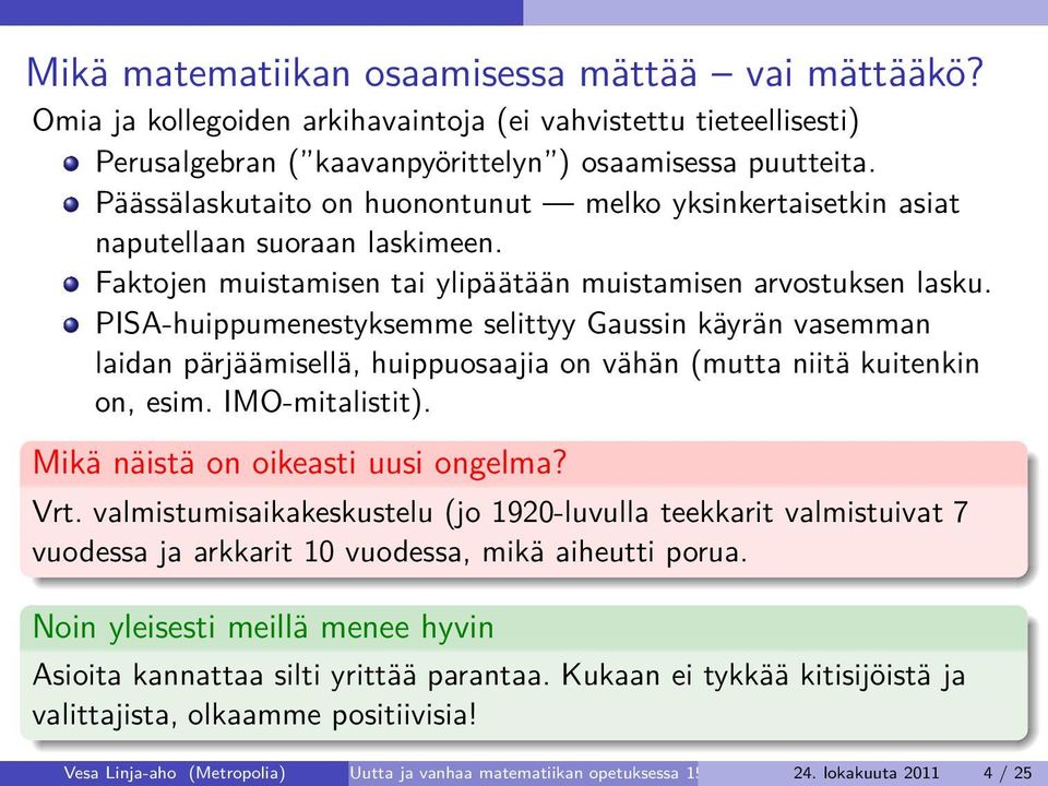 PISA-huippumenestyksemme selittyy Gaussin käyrän vasemman laidan pärjäämisellä, huippuosaajia on vähän (mutta niitä kuitenkin on, esim. IMO-mitalistit). Mikä näistä on oikeasti uusi ongelma? Vrt.