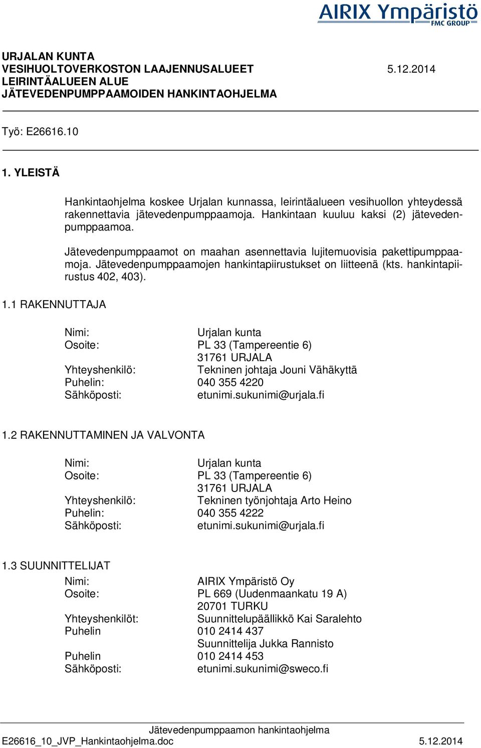 Jätevedenpumppaamot on maahan asennettavia lujitemuovisia pakettipumppaamoja. Jätevedenpumppaamojen hankintapiirustukset on liitteenä (kts. hankintapiirustus 402, 403).