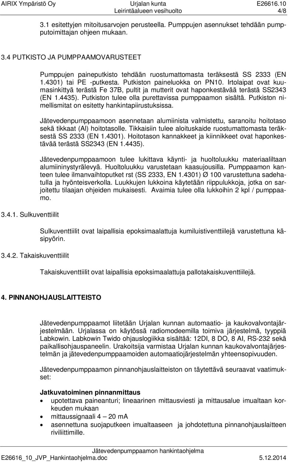 Irtolaipat ovat kuumasinkittyä terästä Fe 37B, pultit ja mutterit ovat haponkestävää terästä SS2343 (EN 1.4435). Putkiston tulee olla purettavissa pumppaamon sisältä.