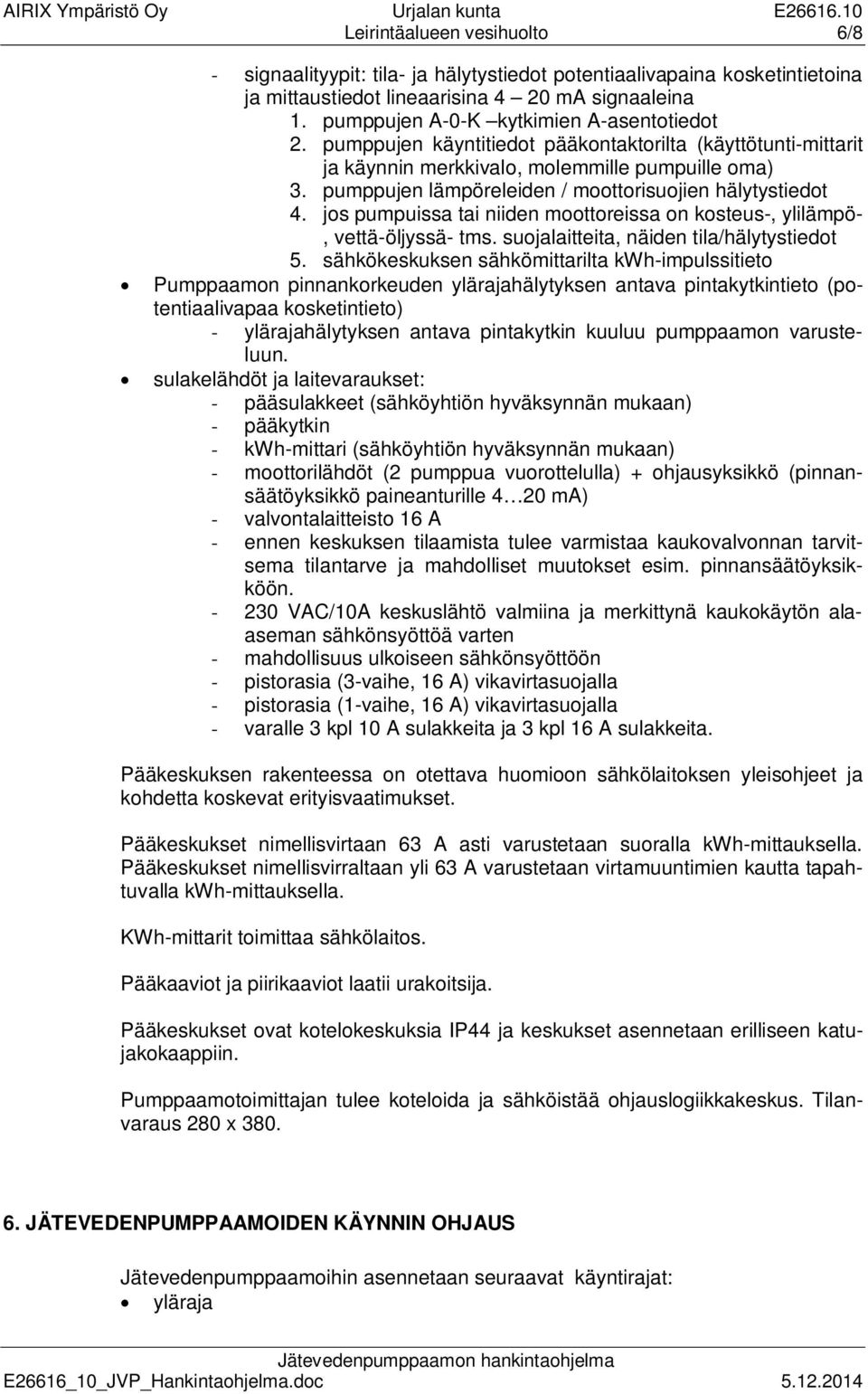 pumppujen lämpöreleiden / moottorisuojien hälytystiedot 4. jos pumpuissa tai niiden moottoreissa on kosteus-, ylilämpö-, vettä-öljyssä- tms. suojalaitteita, näiden tila/hälytystiedot 5.