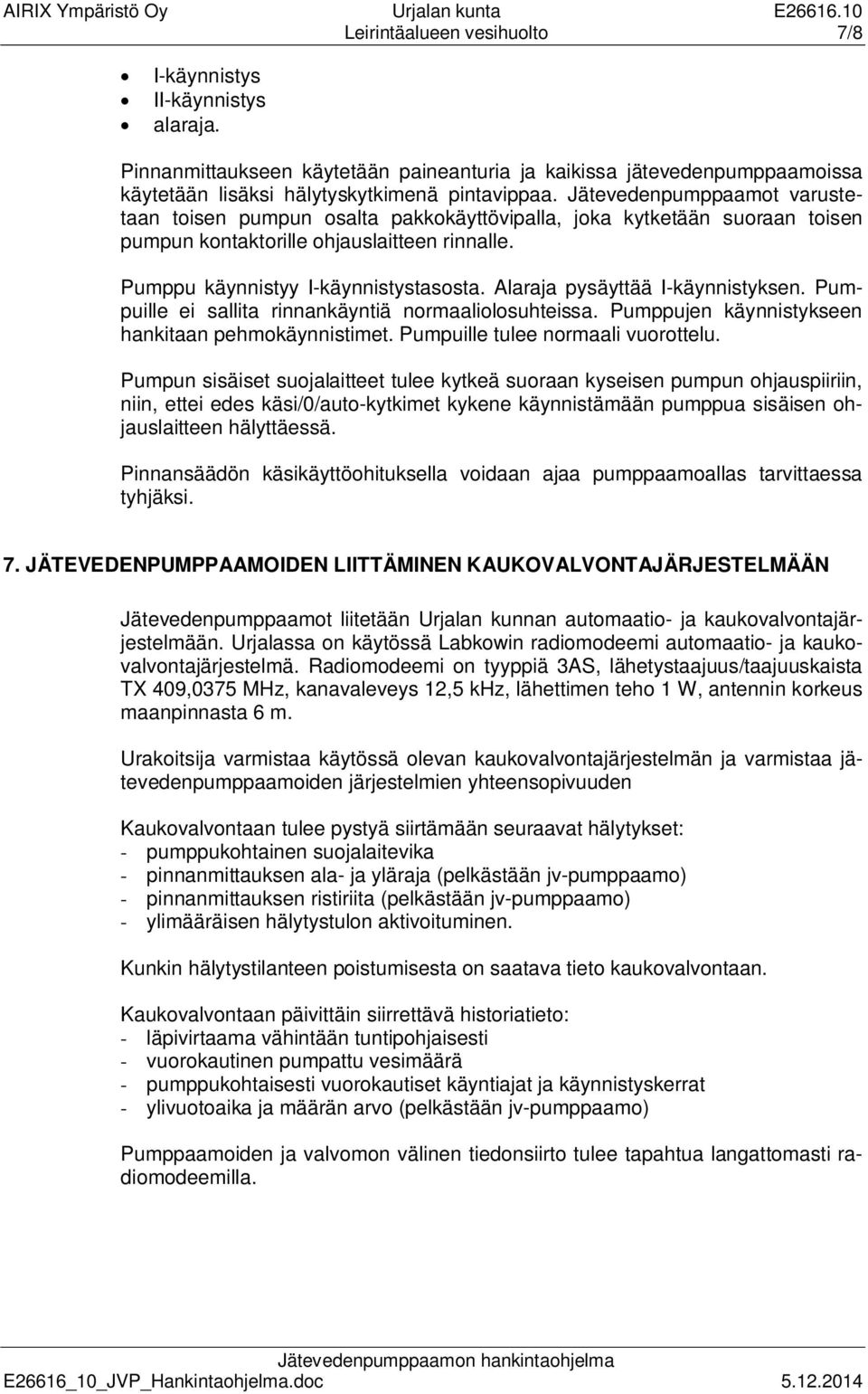 Alaraja pysäyttää I-käynnistyksen. Pumpuille ei sallita rinnankäyntiä normaaliolosuhteissa. Pumppujen käynnistykseen hankitaan pehmokäynnistimet. Pumpuille tulee normaali vuorottelu.