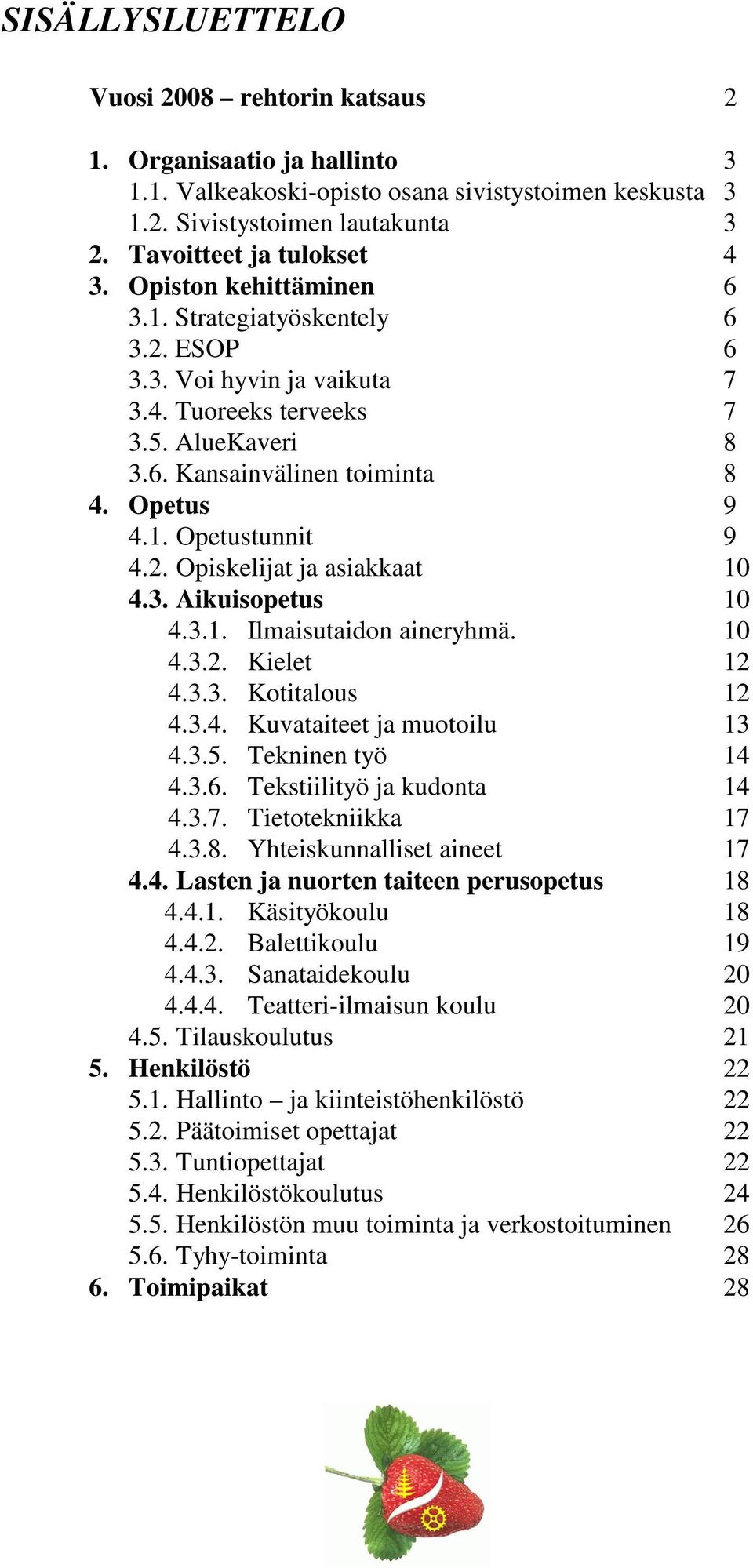 2. Opiskelijat ja asiakkaat 10 4.3. Aikuisopetus 10 4.3.1. Ilmaisutaidon aineryhmä. 10 4.3.2. Kielet 12 4.3.3. Kotitalous 12 4.3.4. Kuvataiteet ja muotoilu 13 4.3.5. Tekninen työ 14 4.3.6.