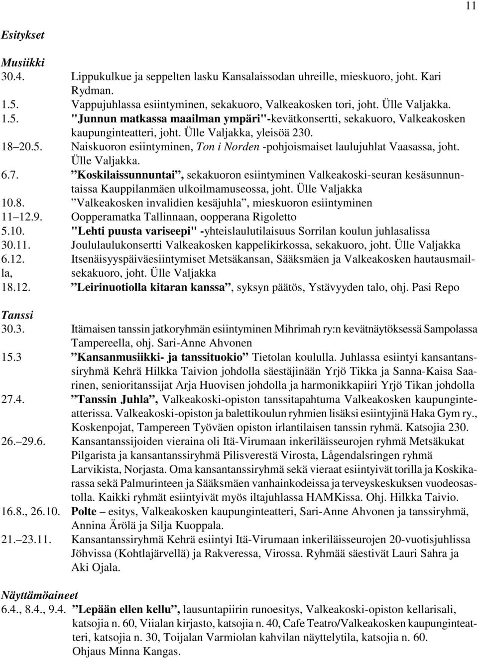 Ülle Valjakka, yleisöä 230. 18 20.5. Naiskuoron esiintyminen, Ton i Norden -pohjoismaiset laulujuhlat Vaasassa, joht. Ülle Valjakka. 6.7.