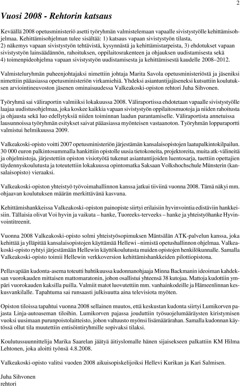 lainsäädännön, rahoituksen, oppilaitosrakenteen ja ohjauksen uudistamisesta sekä 4) toimenpideohjelma vapaan sivistystyön uudistamisesta ja kehittämisestä kaudelle 2008 2012.