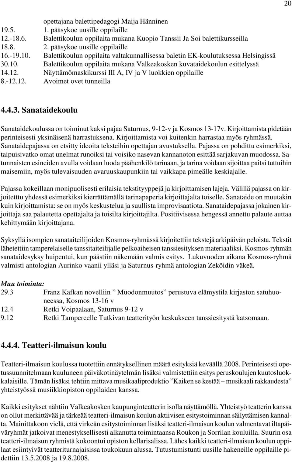 12. Näyttämömaskikurssi III A, IV ja V luokkien oppilaille 8.-12.12. Avoimet ovet tunneilla 4.4.3. Sanataidekoulu Sanataidekoulussa on toiminut kaksi pajaa Saturnus, 9-12-v ja Kosmos 13-17v.