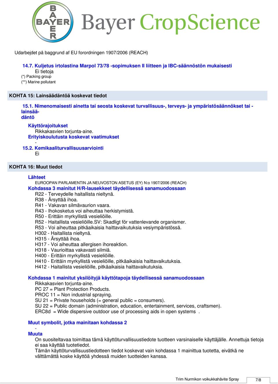 Kemikaaliturvallisuusarviointi KOHTA 16: Muut tiedot Lähteet EUROOPAN PARLAMENTIN JA NEUVOSTON ASETUS (EY) N:o 1907/2006 (REACH) Kohdassa 3 mainitut H/Rlausekkeet täydellisessä sanamuodossaan R22