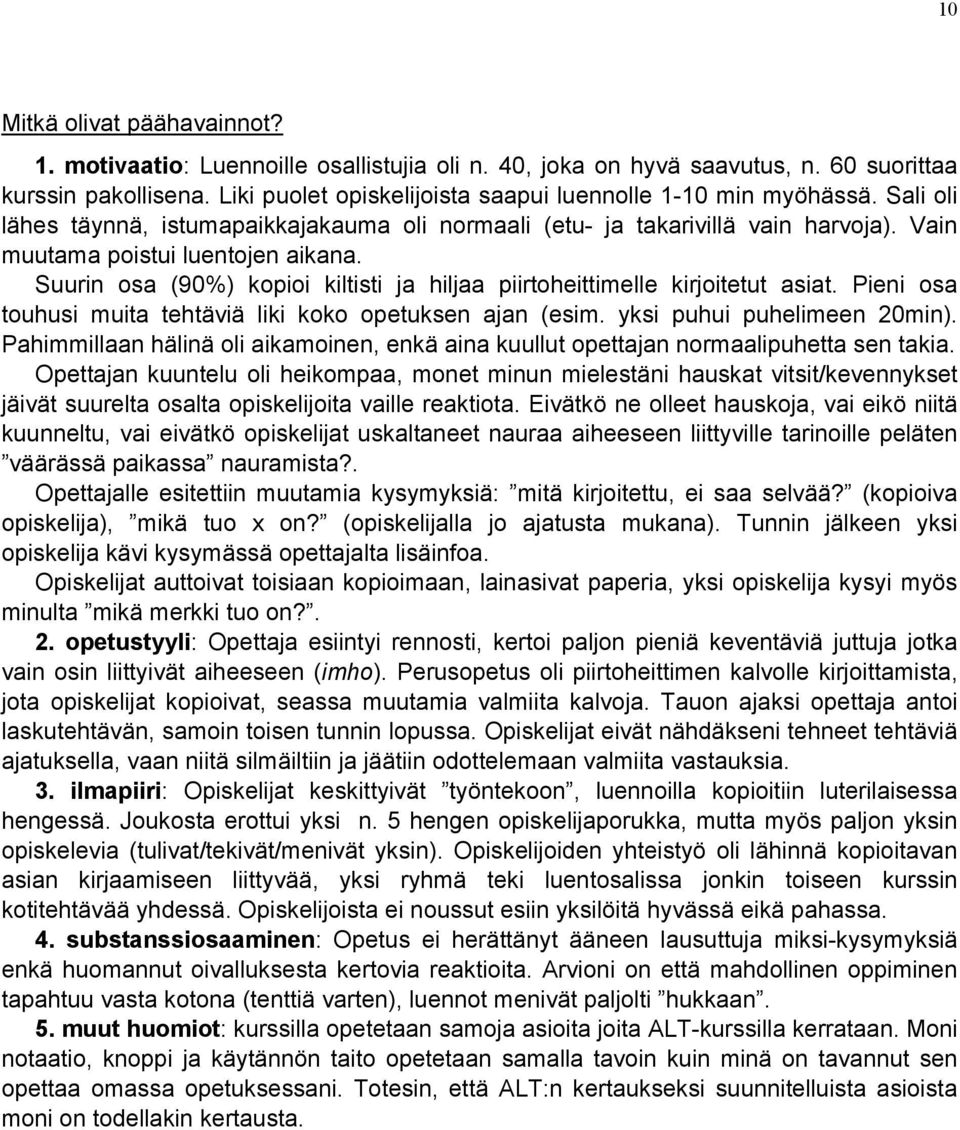 Suurin osa (90%) kopioi kiltisti ja hiljaa piirtoheittimelle kirjoitetut asiat. Pieni osa touhusi muita tehtäviä liki koko opetuksen ajan (esim. yksi puhui puhelimeen 20min).