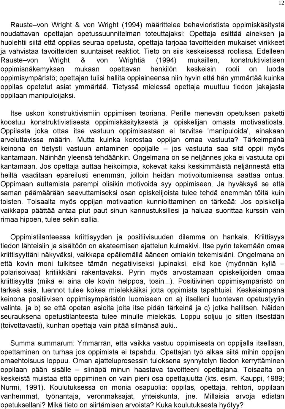 Edelleen Rauste von Wright & von Wrightiä (1994) mukaillen, konstruktivistisen oppimisnäkemyksen mukaan opettavan henkilön keskeisin rooli on luoda oppimisympäristö; opettajan tulisi hallita