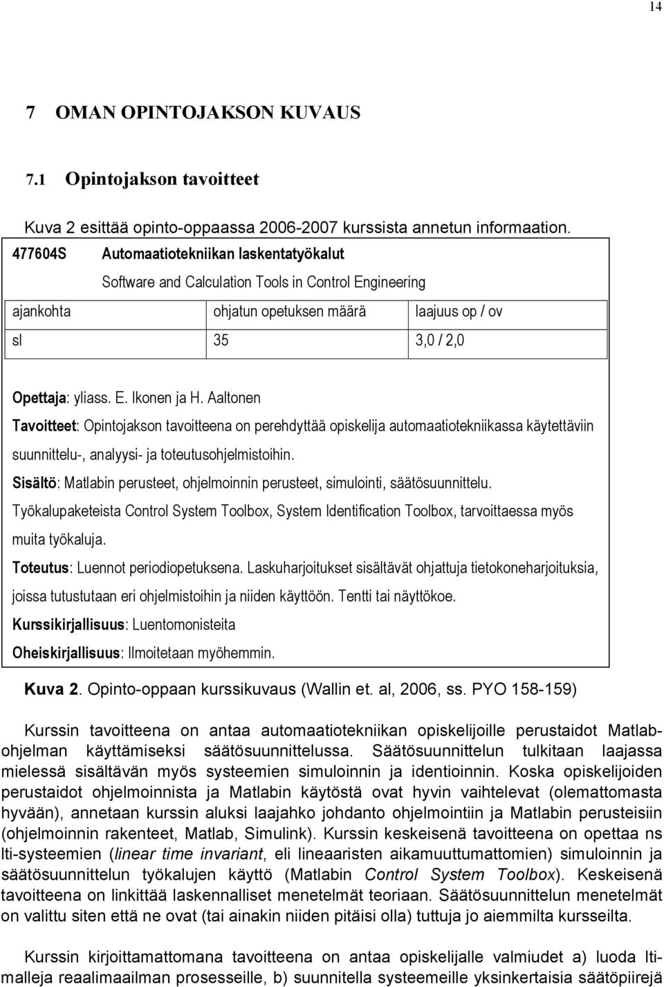 Aaltonen Tavoitteet: Opintojakson tavoitteena on perehdyttää opiskelija automaatiotekniikassa käytettäviin suunnittelu-, analyysi- ja toteutusohjelmistoihin.