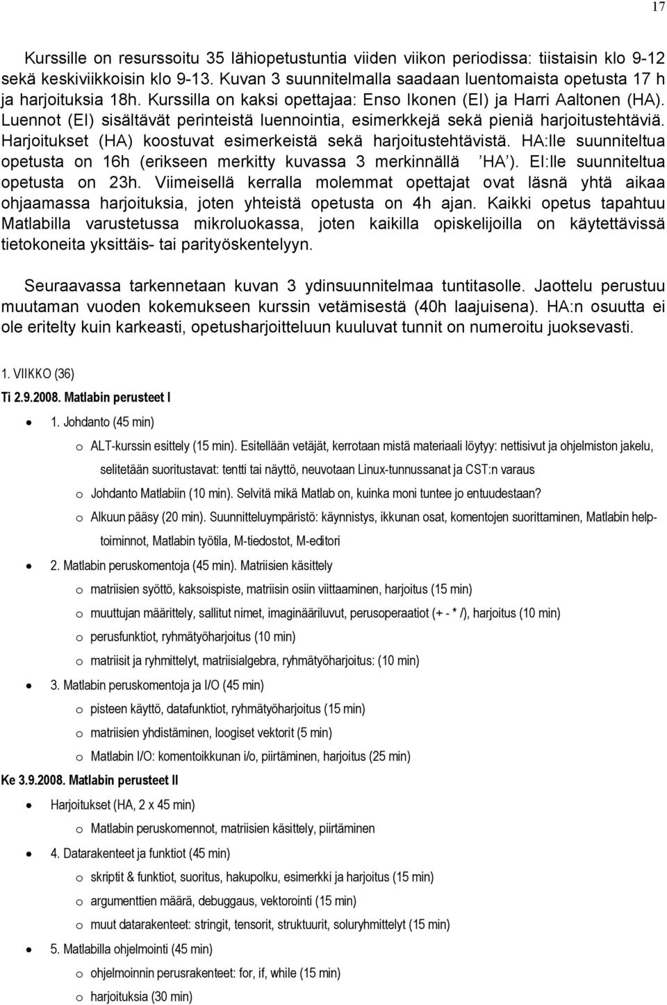 Luennot (EI) sisältävät perinteistä luennointia, esimerkkejä sekä pieniä harjoitustehtäviä. Harjoitukset (HA) koostuvat esimerkeistä sekä harjoitustehtävistä.