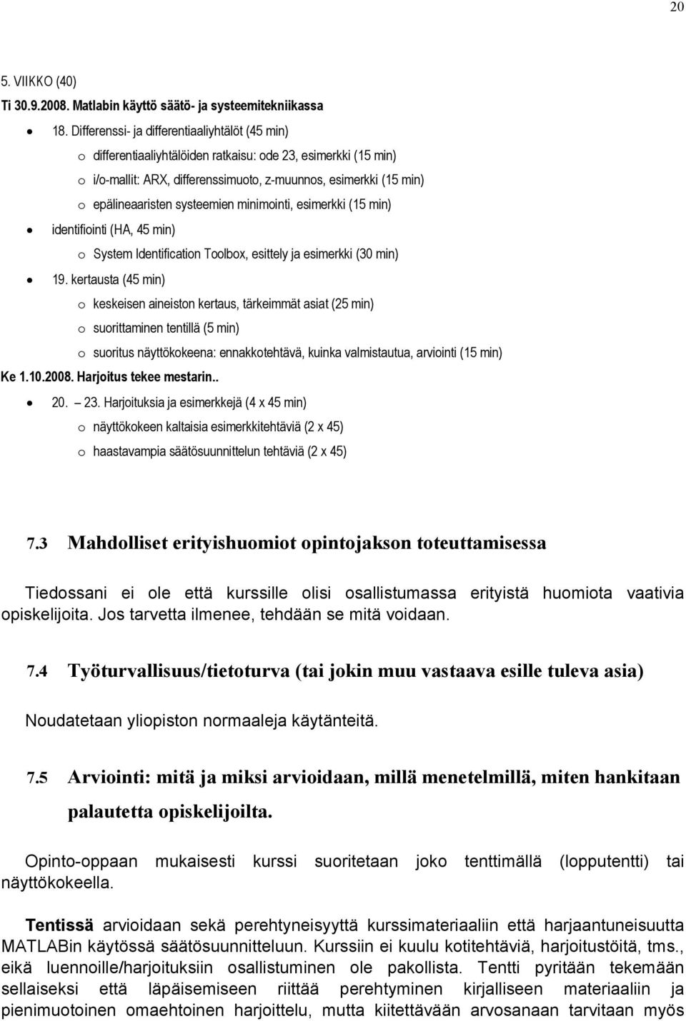 systeemien minimointi, esimerkki (15 min) identifiointi (HA, 45 min) o System Identification Toolbox, esittely ja esimerkki (30 min) 19.