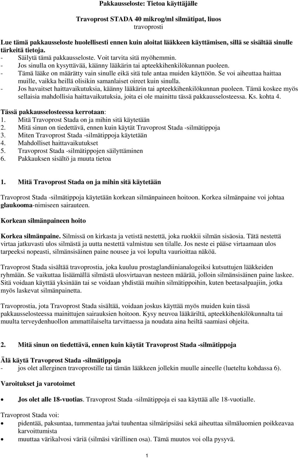 - Tämä lääke on määrätty vain sinulle eikä sitä tule antaa muiden käyttöön. Se voi aiheuttaa haittaa muille, vaikka heillä olisikin samanlaiset oireet kuin sinulla.