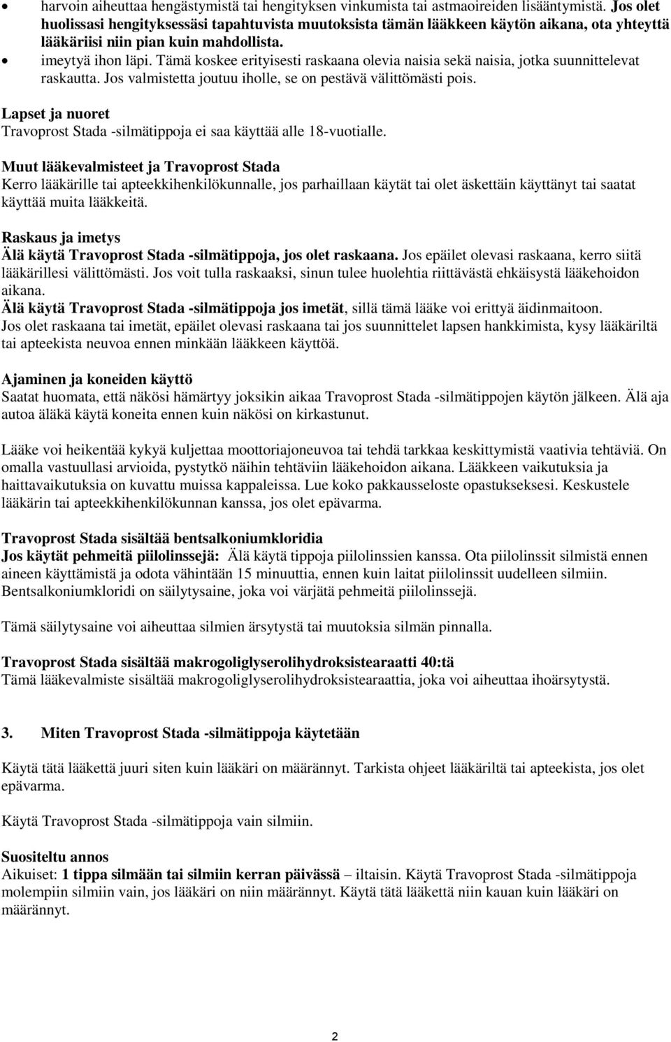 Tämä koskee erityisesti raskaana olevia naisia sekä naisia, jotka suunnittelevat raskautta. Jos valmistetta joutuu iholle, se on pestävä välittömästi pois.