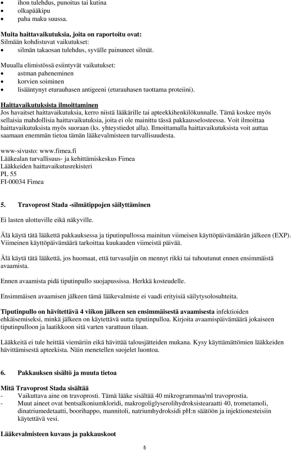 Haittavaikutuksista ilmoittaminen Jos havaitset haittavaikutuksia, kerro niistä lääkärille tai apteekkihenkilökunnalle.