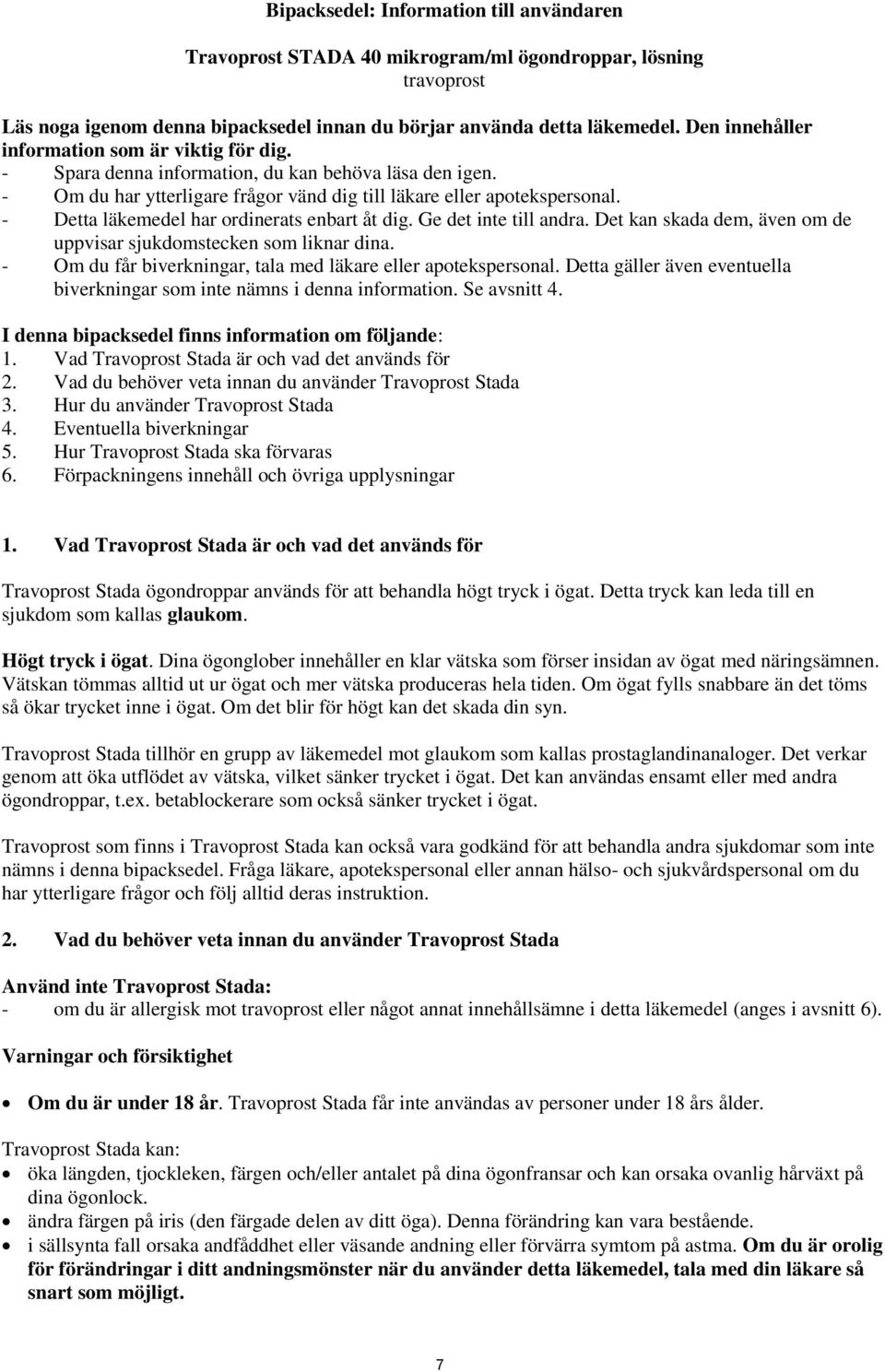 - Detta läkemedel har ordinerats enbart åt dig. Ge det inte till andra. Det kan skada dem, även om de uppvisar sjukdomstecken som liknar dina.