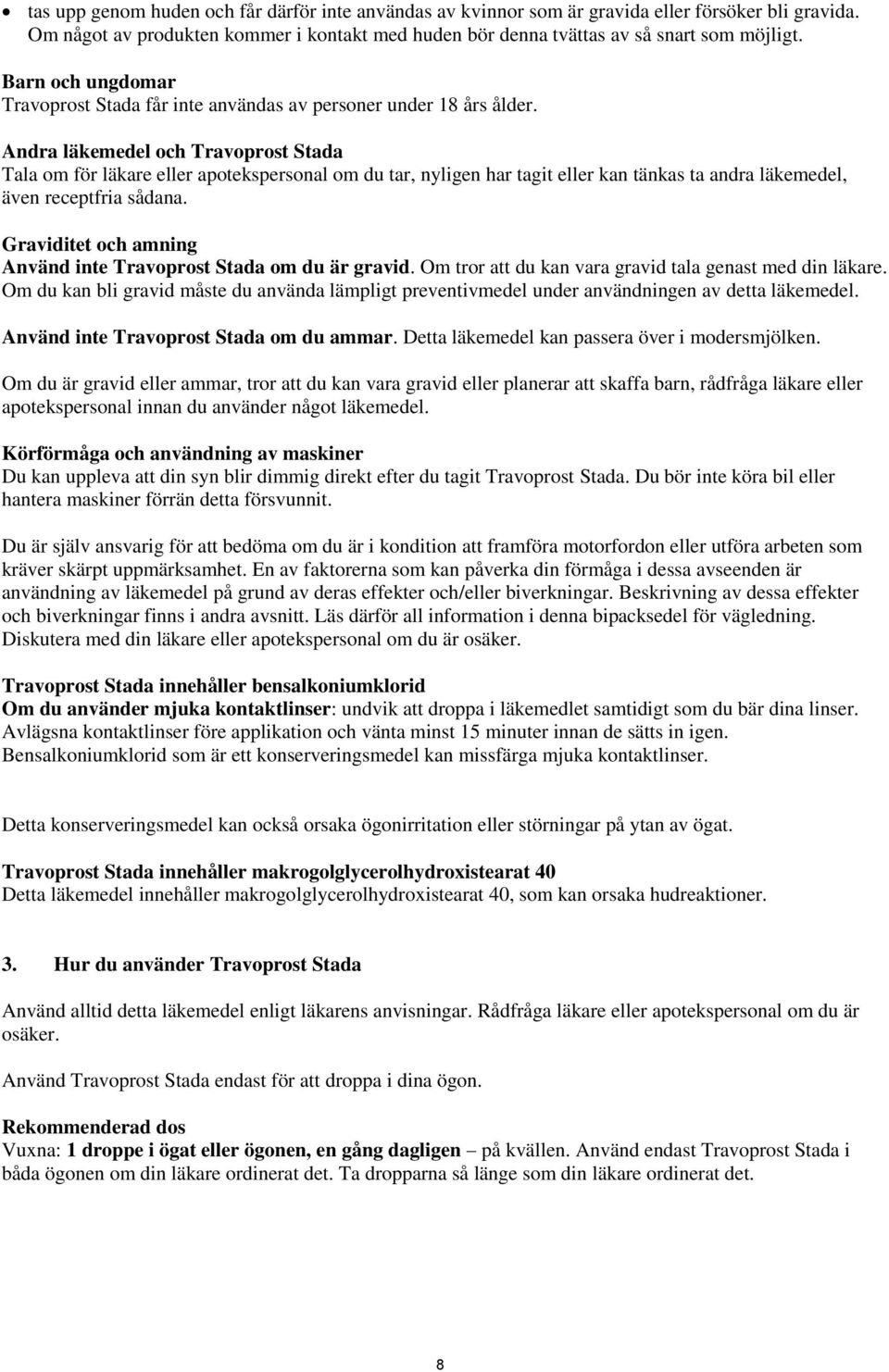 Andra läkemedel och Travoprost Stada Tala om för läkare eller apotekspersonal om du tar, nyligen har tagit eller kan tänkas ta andra läkemedel, även receptfria sådana.