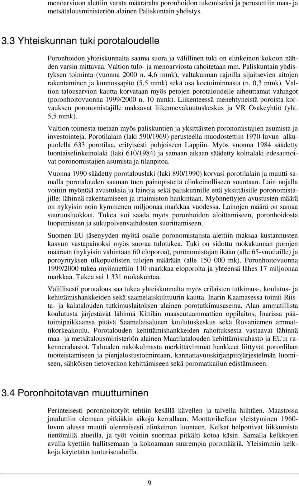 Paliskuntain yhdistyksen toiminta (vuonna 2000 n. 4,6 mmk), valtakunnan rajoilla sijaitsevien aitojen rakentaminen ja kunnossapito (5,5 mmk) sekä osa koetoiminnasta (n. 0,3 mmk).