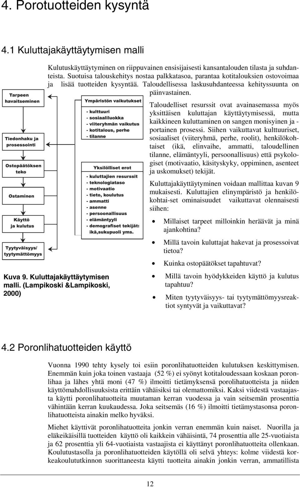 Taloudelliset resurssit ovat avainasemassa myös yksittäisen kuluttajan käyttäytymisessä, mutta kaikkineen kuluttaminen on sangen monisyinen ja - portainen prosessi.