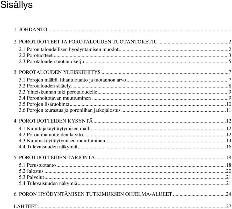 ..10 3.6 Porojen teurastus ja poronlihan jatkojalostus...11 4. POROTUOTTEIDEN KYSYNTÄ...12 4.1 Kuluttajakäyttäytymisen malli...12 4.2 Poronlihatuotteiden käyttö...12 4.3 Kulutuskäyttäytymisen muuttuminen.