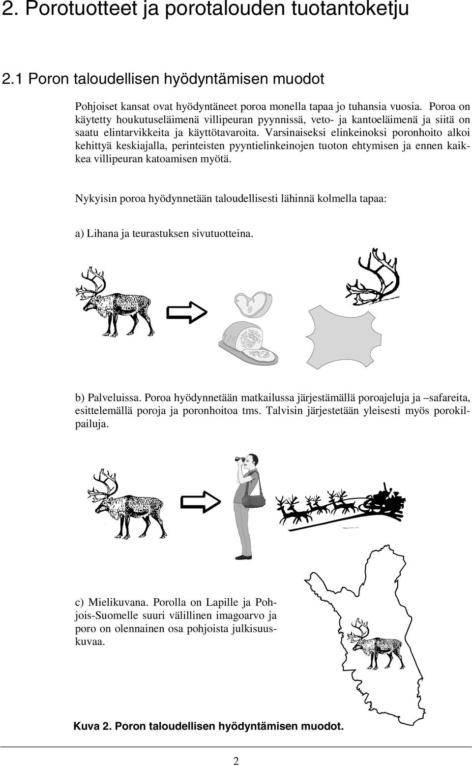 Varsinaiseksi elinkeinoksi poronhoito alkoi kehittyä keskiajalla, perinteisten pyyntielinkeinojen tuoton ehtymisen ja ennen kaikkea villipeuran katoamisen myötä.