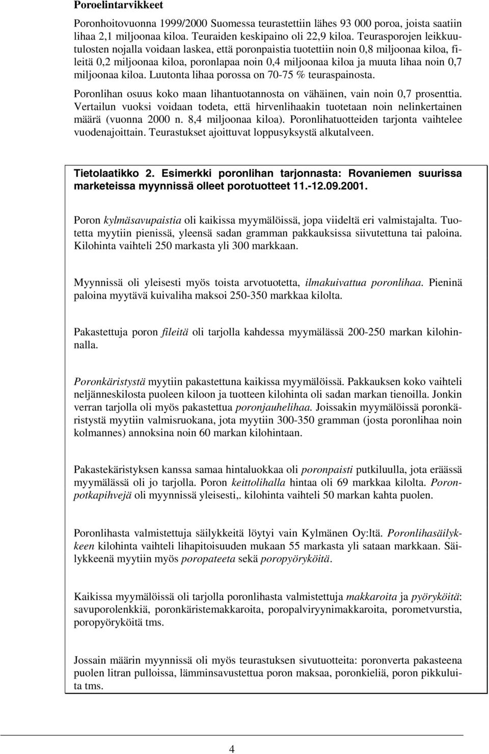 miljoonaa kiloa. Luutonta lihaa porossa on 70-75 % teuraspainosta. Poronlihan osuus koko maan lihantuotannosta on vähäinen, vain noin 0,7 prosenttia.