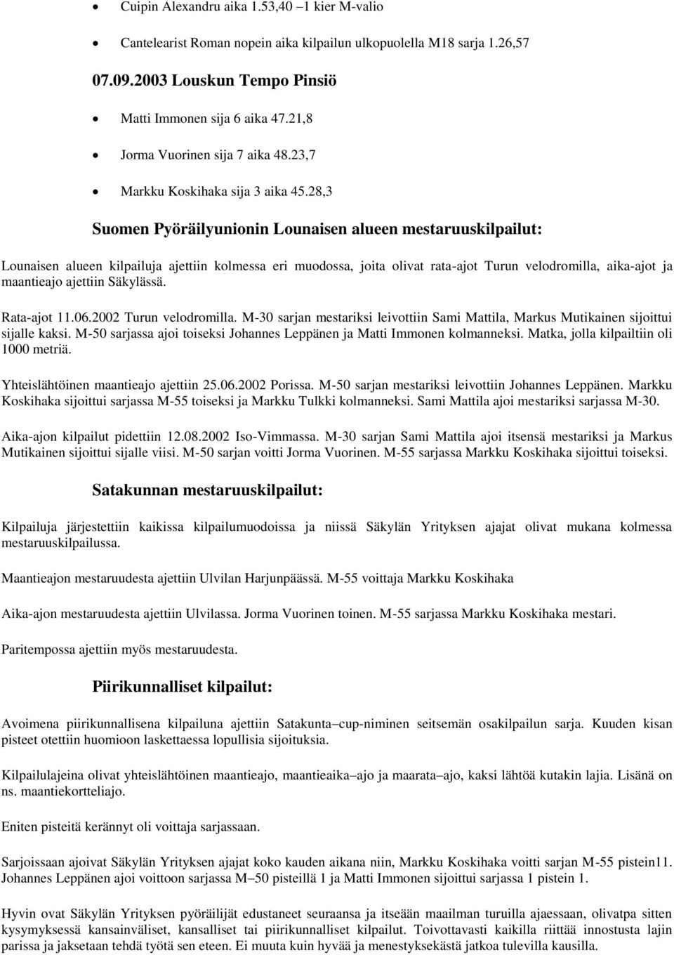 28,3 Suomen Pyöräilyunionin Lounaisen alueen mestaruuskilpailut: Lounaisen alueen kilpailuja ajettiin kolmessa eri muodossa, joita olivat rata-ajot Turun velodromilla, aika-ajot ja maantieajo