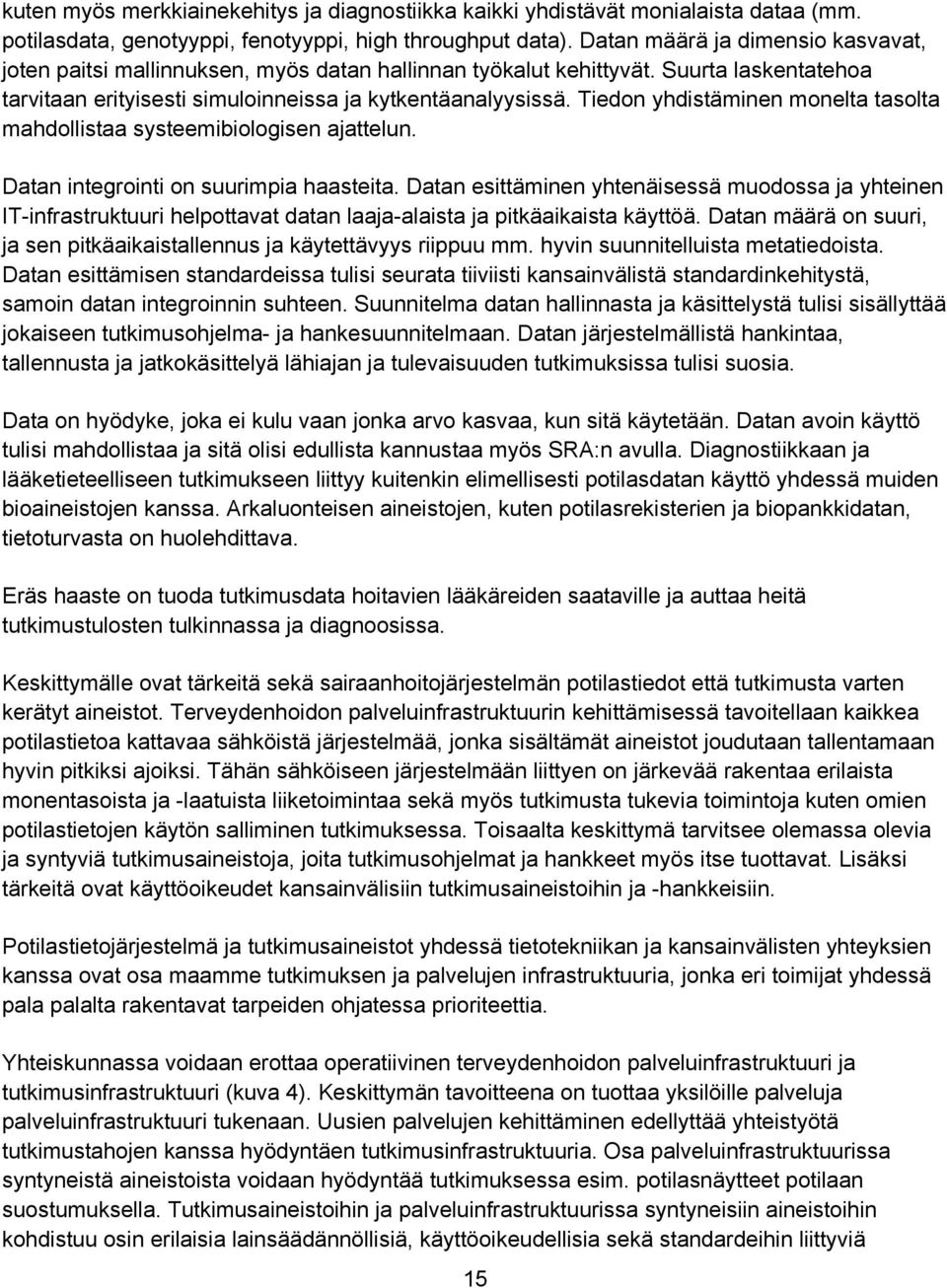 Tiedon yhdistäminen monelta tasolta mahdollistaa systeemibiologisen ajattelun. Datan integrointi on suurimpia haasteita.