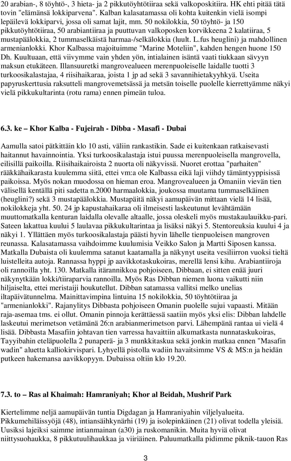 50 nokilokkia, 50 töyhtö- ja 150 pikkutöyhtötiiraa, 50 arabiantiiraa ja puuttuvan valkoposken korvikkeena 2 kalatiiraa, 5 mustapäälokkia, 2 tummaselkäistä harmaa-/selkälokkia (luult. L.